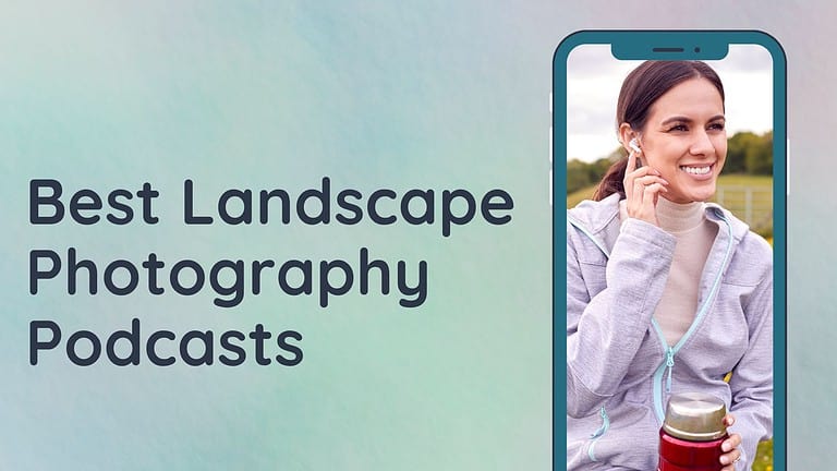 The Best Landscape Photography Podcasts Worth Listening To